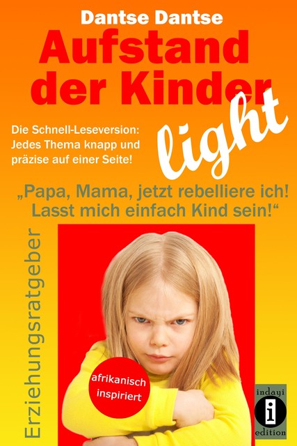 Aufstand der Kinder – LIGHT – Der Erziehungsratgeber als Schnell-Leseversion, jedes Thema knapp und präzise auf einer Seite, Dantse Dantse