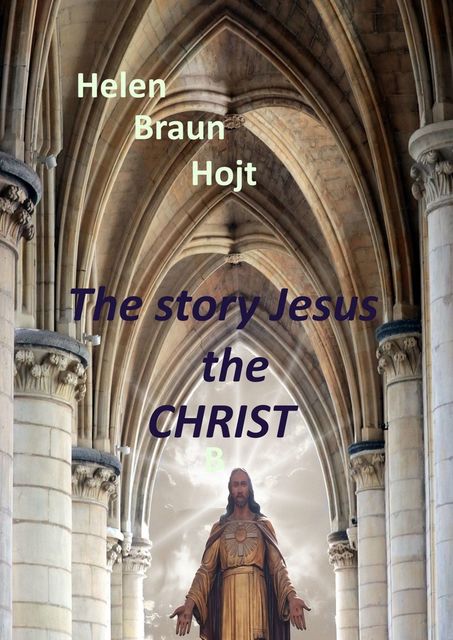 The Story of Jesus The Christ, Helen Braun Hojt