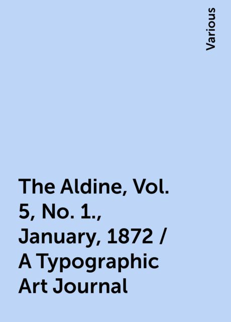 The Aldine, Vol. 5, No. 1., January, 1872 / A Typographic Art Journal, Various