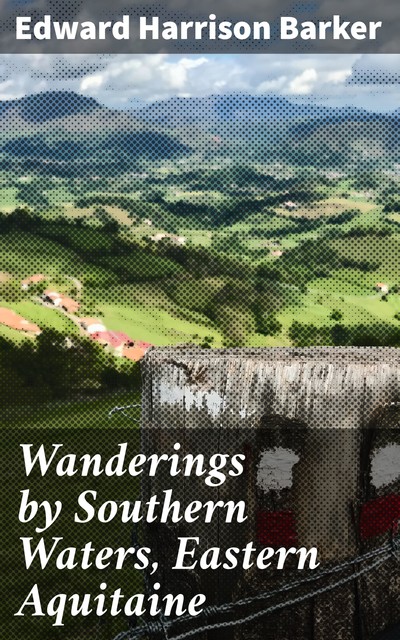 Wanderings by Southern Waters, Eastern Aquitaine, Edward Harrison Barker