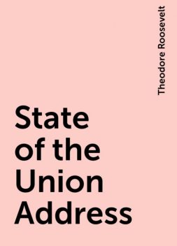 State of the Union Address, Theodore Roosevelt