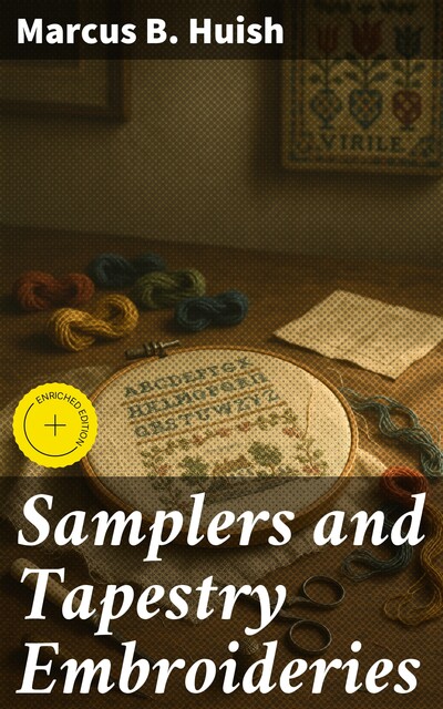 Samplers and Tapestry Embroideries Second Edition, Marcus B. Huish