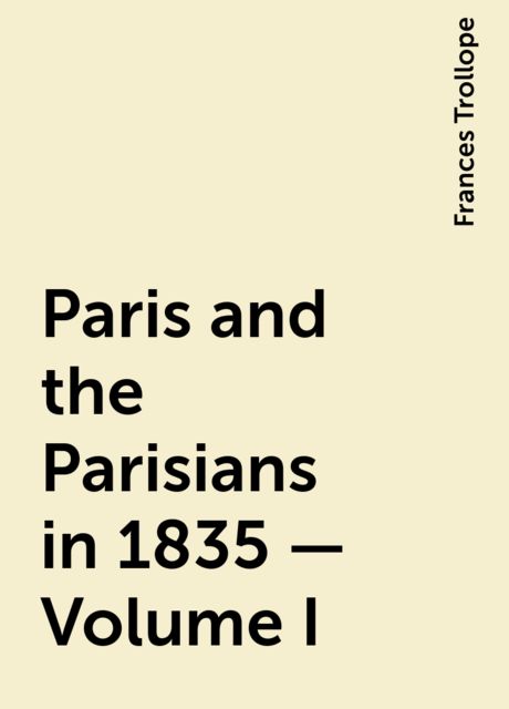 Paris and the Parisians in 1835 – Volume I, Frances Trollope