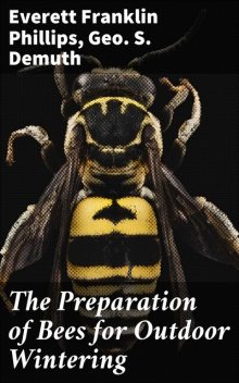 The Preparation of Bees for Outdoor Wintering, Everett Franklin Phillips, Geo.S. Demuth