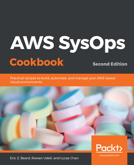 AWS SysOps Cookbook, Eric Z. Beard, Lucas Chan, Rowan Udell
