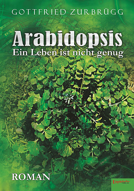 Arabidopsis – ein Leben ist nicht genug, Gottfried Zurbrügg