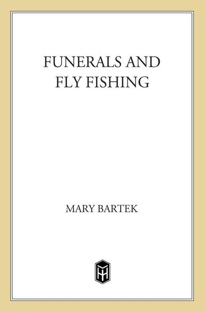 Funerals & Fly Fishing, Mary Bartek