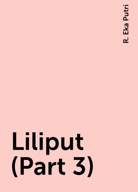 Liliput (Part 3), R. Eka Putri