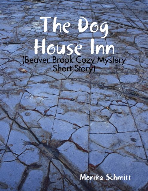 The Dog House Inn (Beaver Brook Cozy Mystery Short Story), Monika Schmitt