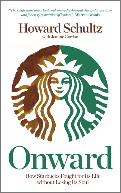 Onward: How Starbucks Fought for Its Life Without Losing Its Soul, Howard Schultz