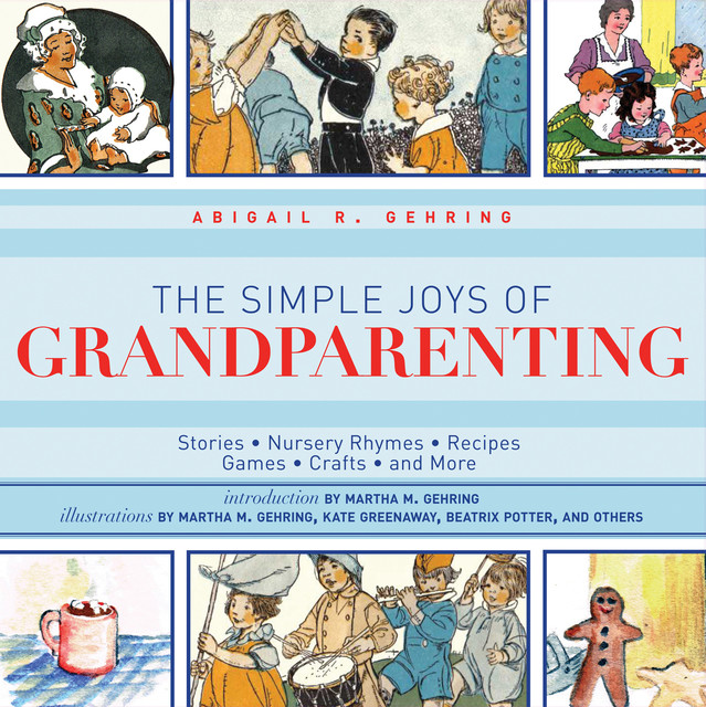 The Complete Guide to Practically Perfect Grandparenting, Abigail R.Gehring