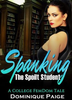 Spanking The Spoilt Student, Dominique Paige