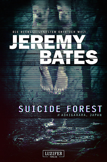 SUICIDE FOREST (Die beängstigendsten Orte der Welt), Jeremy Bates