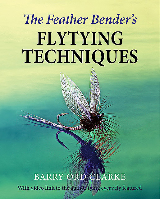 The Feather Bender's Flytying Techniques, Barry Ord Clarke