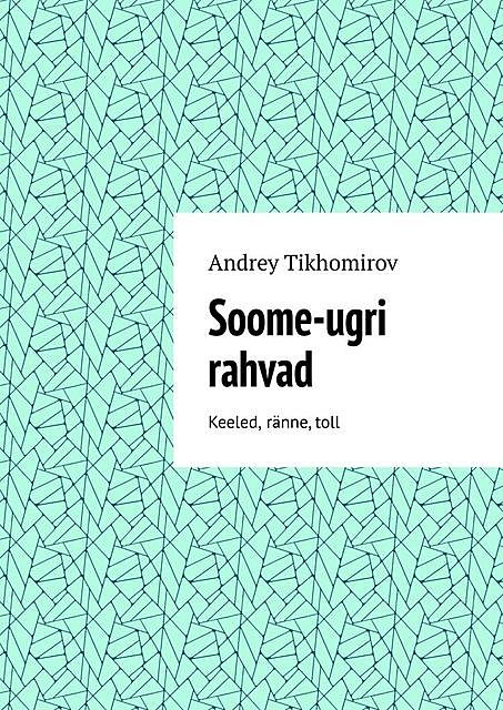 Soome-ugri rahvad. Keeled, ränne, toll, Andrey Tikhomirov