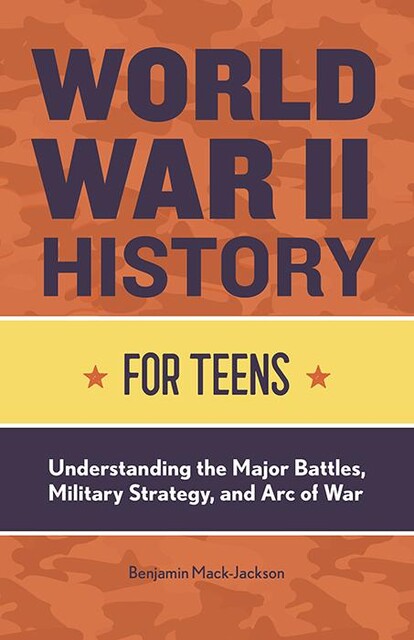 World War II History for Teens, Benjamin Mack-Jackson