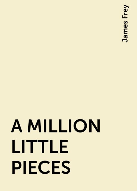 A MILLION LITTLE PIECES, James Frey