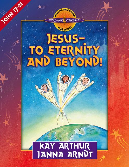 Jesus--to Eternity and Beyond!, Janna Arndt, Kay Arthur