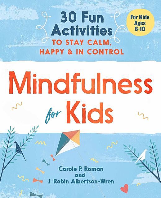 Mindfulness for Kids, Carole P. Roman, J. Robin Albertson-Wren