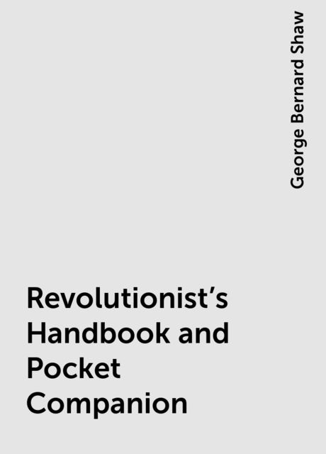 Revolutionist's Handbook and Pocket Companion, George Bernard Shaw