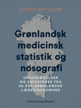 Grønlandsk medicinsk statistik og nosografi. Undersøgelser og erfaringer fra 30 års grønlandsk lægev, Alfred Bertelsen