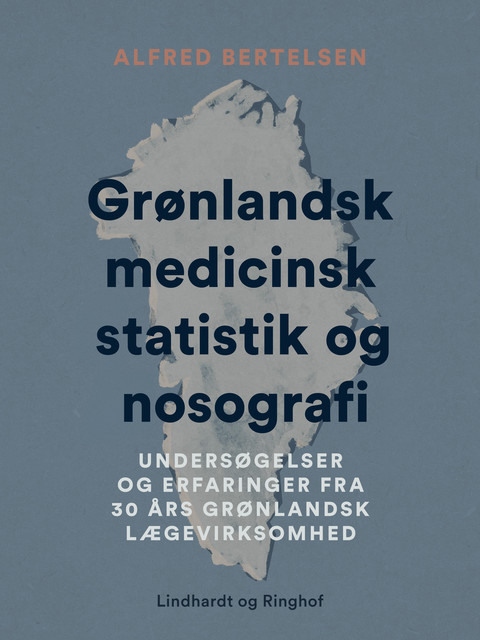 Grønlandsk medicinsk statistik og nosografi. Undersøgelser og erfaringer fra 30 års grønlandsk lægev, Alfred Bertelsen