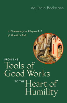 From the Tools of Good Works to the Heart of Humility, Aquinata Böckmann