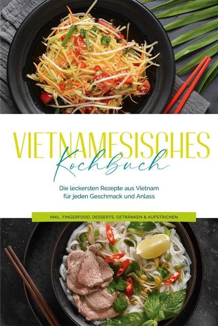 Vietnamesisches Kochbuch: Die leckersten Rezepte aus Vietnam für jeden Geschmack und Anlass – inkl. Fingerfood, Desserts, Getränken & Aufstrichen, May Pham