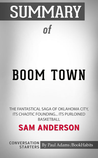 Summary of Boom Town: The Fantastical Saga of Oklahoma City, its Chaotic Founding… its Purloined Basketball, Paul Adams
