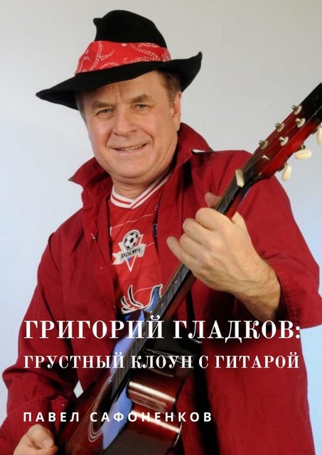 Григорий Гладков: грустный клоун с гитарой, Павел Сафоненков