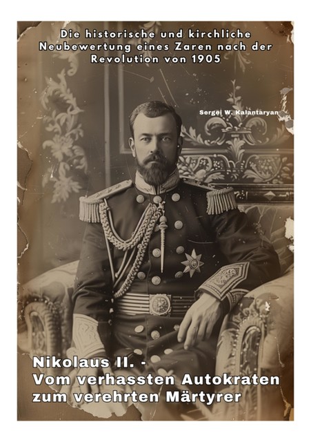 Nikolaus II. – Vom verhassten Autokraten zum verehrten Märtyrer, Sergei W. Kalantaryan