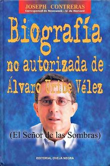 Biografía No Autorizada De Álvaro Uribe Vélez – El Señor De Las Sombras, Joseph Contreras