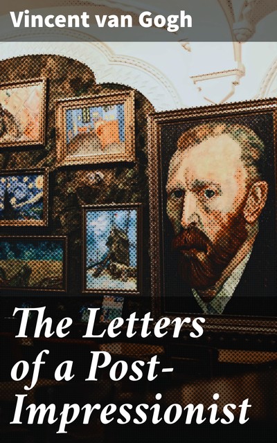 The Letters of a Post-Impressionist, Vincent Van Gogh