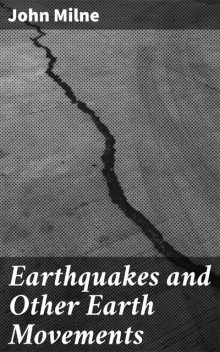 Earthquakes and Other Earth Movements, John Milne