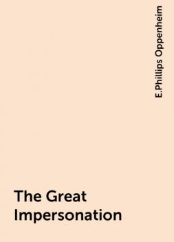 The Great Impersonation, E. Phillips Oppenheim