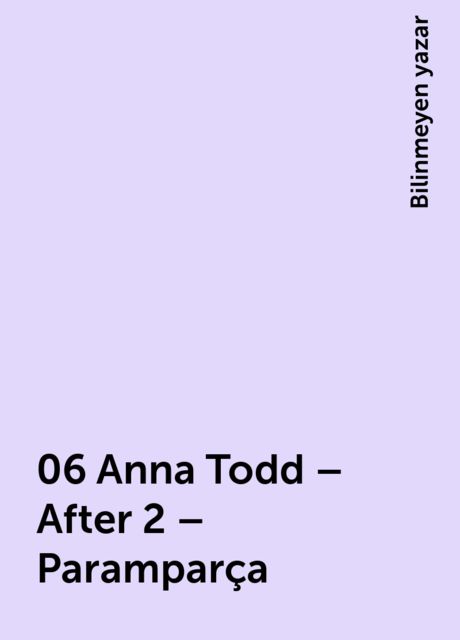 06 Anna Todd – After 2 – Paramparça, Bilinmeyen yazar
