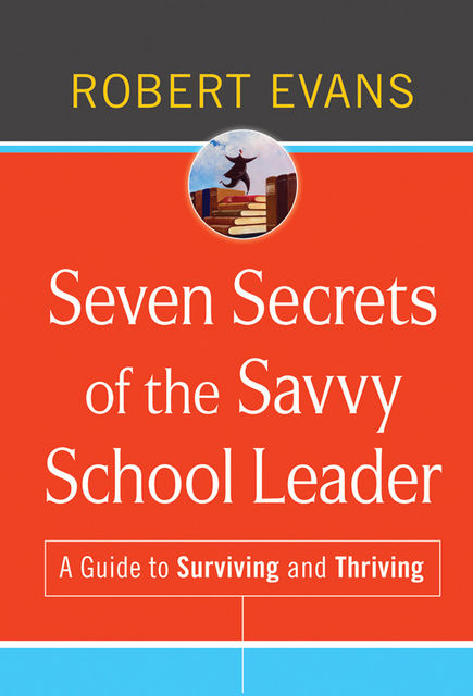 Seven Secrets of the Savvy School Leader, Robert Evans
