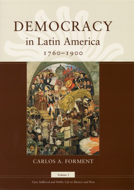 Democracy in Latin America, 1760–1900, Carlos A. Forment