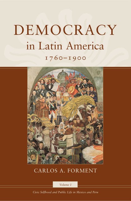 Democracy in Latin America, 1760–1900, Carlos A. Forment