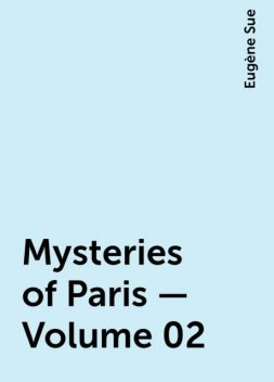 Mysteries of Paris — Volume 02, Eugène Sue