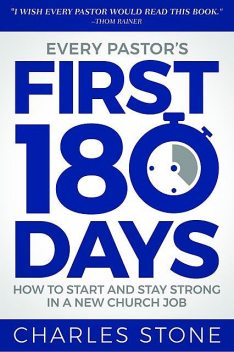 Every Pastor's First 180 Days, Charles Stone