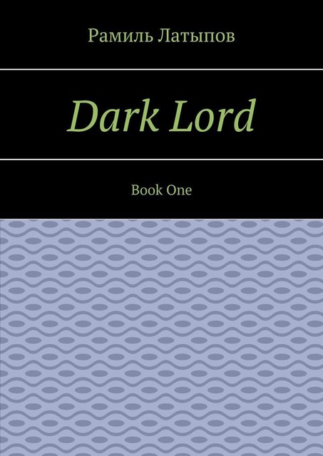 Dark Lord. Book One, Рамиль Латыпов