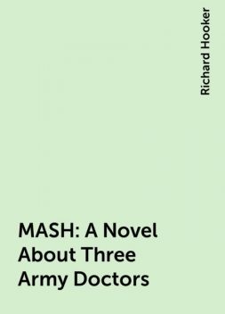 MASH: A Novel About Three Army Doctors, Richard Hooker