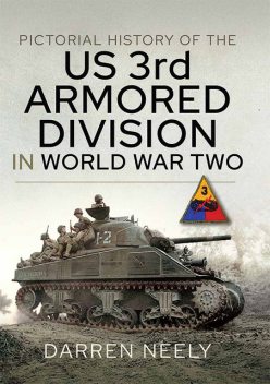Pictorial History of the US 3rd Armored Division in World War Two, Darren Neely