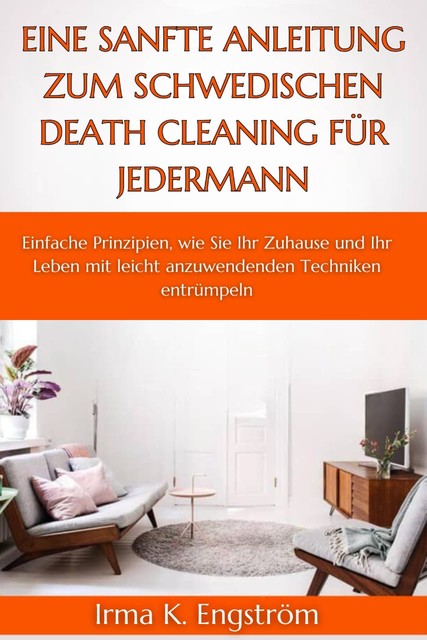 Eine sanfte Anleitung zum schwedischen Death Cleaning für jedermann, Irma K. Engström