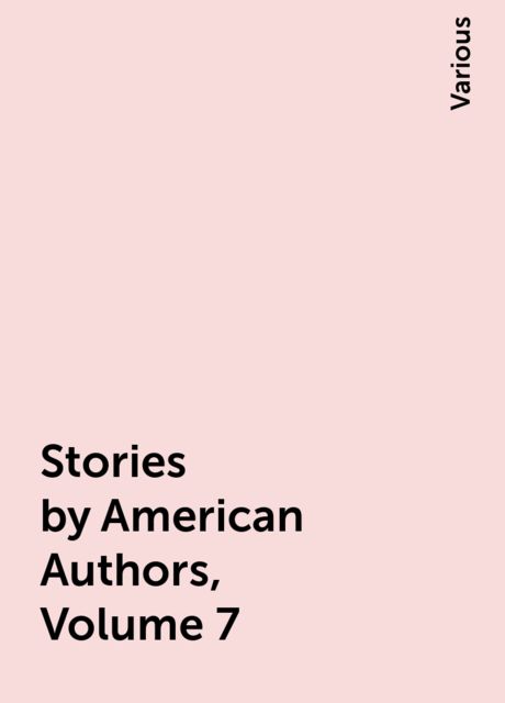 Stories by American Authors, Volume 7, Various