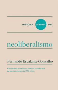 Historia mínima del neoliberalismo, Fernando Escalante Gonzalbo