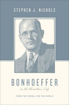 Bonhoeffer on the Christian Life, Stephen J. Nichols