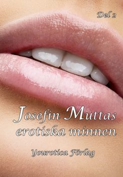 Josefin Muttas erotiska minnen – Del 2, Josefin Mutta