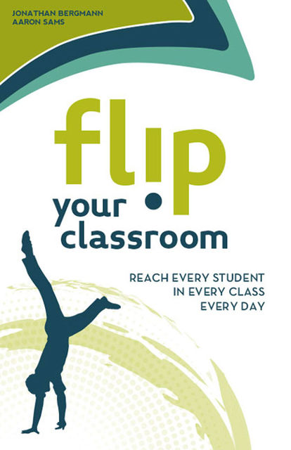 Flip Your Classroom, Aaron Sams, Jonathan Bergmann